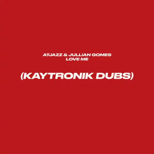 Atjazz X Jullian Gomes - Love Me (Kaytronik’s Difibrillator Beats)